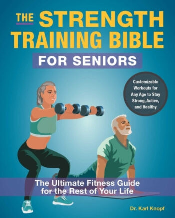 The Strength Training Bible For Seniors The Ultimate Fitness Guide For The Rest Your Life